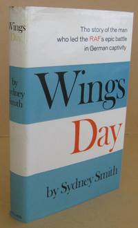 Wings Day: The Man Who Led The RAF's Epic Battle In German Captivity by Sydney SMITH - First Edition. - 1968 - from Mainly Fiction (SKU: 036770)