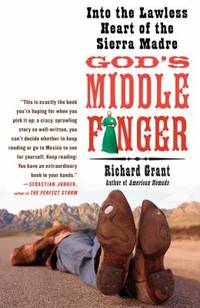 God's Middle Finger : Into the Lawless Heart of the Sierra Madre by Richard Grant - 2008