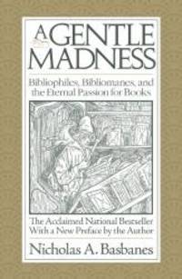 image of A Gentle Madness: Bibliophiles, Bibliomanes, and the Eternal Passion for Books