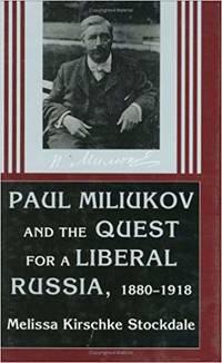 Paul Miliukov and the Quest for a Liberal Russia,…