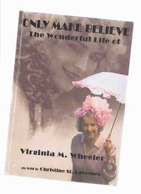 cover of Only Make Believe: The Wonderful Life of Virginia M Wheeler -by Virginia M Wheeler as Told to Christine St Lawrence (signed by both)( Vaudeville, Travelling Revues, Ballroom Dancing, Musical Theatre, Dance Memoir)