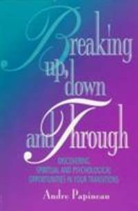 Breaking up, down and Through : Discovering Spiritual and Psychological Opportunities in Your...