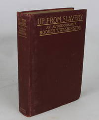 Up From Slavery: An Autobiography of Booker T. Washington (First Edition) by Washington, Booker T - 1901