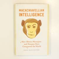 Macachiavellian Intelligence &acirc; How Rhesus Macaques and Humans Have Conquered...