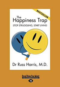 The Happiness Trap: Stop Struggling, Start Living