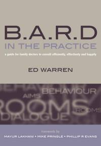 B.A.R.D. in the Practice: A Guide for Family Doctors to Consult Efficiently, Effectively and Happily by Ed Warren