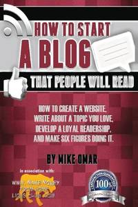 How to Start a Blog that People Will Read: How to create a website, write about a topic you love,...