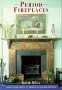 Period Fireplaces : A Practical Guide to Period-Style Decorating