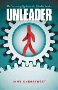 Unleader: The Surprising Qualities of a Valuable Leader