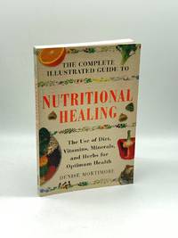 The Complete Illustrated Guide to Nutritional Healing The Use of Diet,  Vitamins, Minerals, and...
