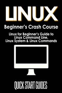 LINUX Beginner's Crash Course: Linux for Beginner's Guide to Linux Command Line, Linux System &...