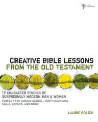 Creative Bible Lessons from the Old Testament : 12 Character Studies of Surprisingly Modern Men...