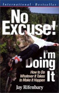 No Excuse! I'm Doing It!: How to Do Whatever It Takes to Make It Happen