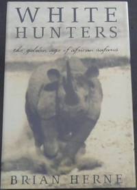 White Hunters: The Golden Age of African Safaris by Brian Herne - First Edition - 1999 - from Chapter 1 Books (SKU: 6oysa)