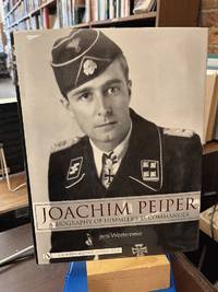 Joachim Peiper: A Biography of Himmler's SS Commander