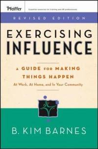 Exercising Influence : A Guide for Making Things Happen at Work, at Home, and in Your Community