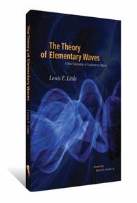 The Theory of Elementary Waves : A New Explanation of Fundamental Physics