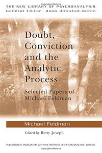 Doubt, Conviction and the Analytic Process: Selected Papers of Michael Feldman (The New Library...