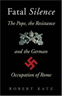 Fatal Silence: The Pope, the Resistance and the German Occupation of Rome