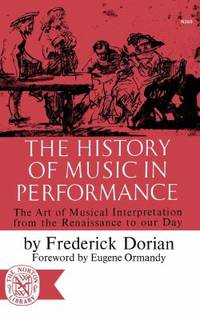 History of Music in Performance : The Art of Musical Interpretation from the Renaissance to Our Day