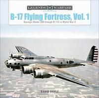 B-17 Flying Fortress, Vol. 1: Boeing's Model 299 through B-17D in World War II (Legends of...