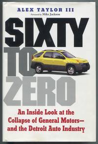 Sixty to Zero: An Inside Look at the Collapse of General Motors - and the Detroit Auto Industry
