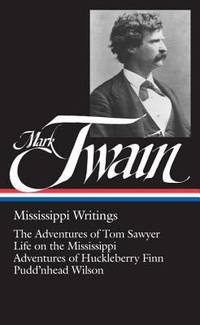 Mark Twain: Mississippi Writings (LOA #5) : The Adventures of Tom Sawyer / Life on the...