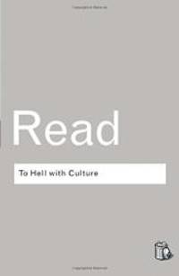 To Hell With Culture (Routledge Classics) (Volume 121) by Herbert Read - 2002-01-01