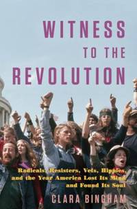 Witness to the Revolution: Radicals, Resisters, Vets, Hippies, and the Year America Lost Its Mind...