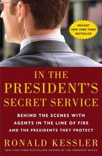 In the President&#039;s Secret Service : Behind the Scenes with Agents in the Line of Fire and the Presidents They Protect by Ronald Kessler - 2009