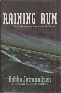 Raining Rum and Other Short Stories to Drink to (signed) by Jetmundsen, Bobbo w/foreword by Peets Buffett