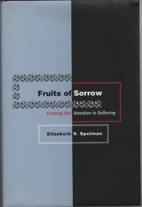 Fruits of Sorrow Framing Our Attention to Suffering by Spelman, Elizabeth V - 1997