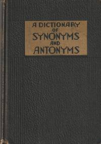 image of A Dictionary of Synonyms and Antonyms; An Indispensable Aid to Anyone who Writes or Speaks the English Language