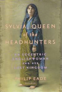 Sylvia, Queen of the Headhunters__ An Eccentric Englishwoman and Her Lost Kingdom