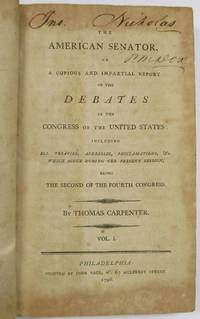 THE AMERICAN SENATOR. OR A COPIOUS AND IMPARTIAL REPORT OF THE DEBATES IN THE CONGRESS OF THE UNITED STATES: INCLUDING ALL TREATIES, ADDRESSES, PROCLAMATIONS, &C. WHICH OCCUR DURING THE PRESENT SESSION, BEING THE SECOND OF THE FOURTH CONGRESS. VOL. I.