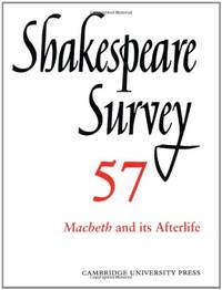 Shakespeare Survey: Volume 57, Macbeth and its Afterlife: An Annual Survey of Shakespeare Studies...