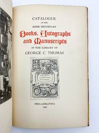 Catalogue of the More Important Books, Autographs and Manuscripts in the Library of George C. Thomas