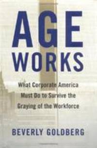 image of Age Works : What Corporate America Must Do to Survive the Graying of the Workforce