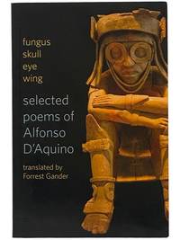 Fungus, Skull, Eye, Wing: Selected Poems of Alfonso D'Aquino [SPANISH AND ENGLISH TEXT]