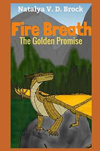 Fire Breath The Golden Promise: 1 by V. D. Brock, Natalya