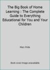 The Big Book of Home Learning : The Complete Guide to Everything Educational for You and Your Children
