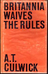 BRITANNIA WAIVES THE RULES. by A T CULWICK - First Edition. - 1963 - from BOOKLOVERS PARADISE (SKU: 003568)