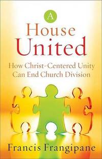 A House United: How Christ-Centered Unity Can End Church Division