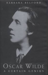 Oscar Wilde: A Certain Genius by Belford, Barbara