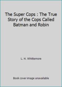 The Super Cops : The True Story of the Cops Called Batman and Robin
