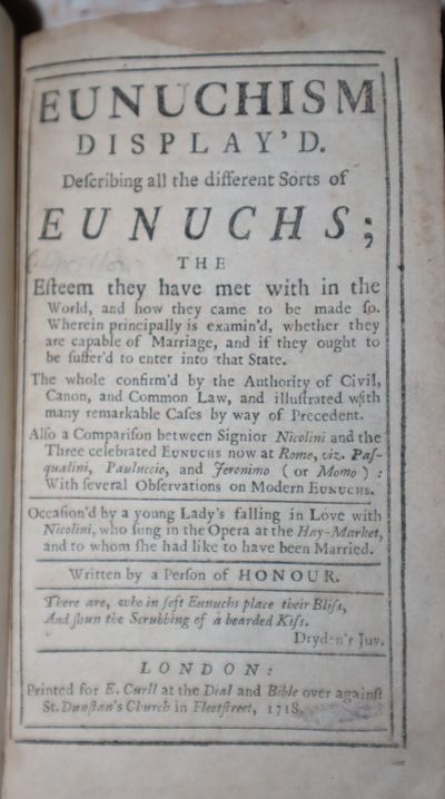 Eunuchism Display'd. Describing all the different Sorts of Eunuchs; The Esteem they have met with in the World, . .