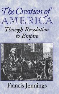 image of The Creation of America: Through Revolution to Empire