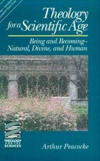 Theology for a Scientific Age : Being and Becoming - Natural, Divine, and Human by Arthur Peacocke - 1993