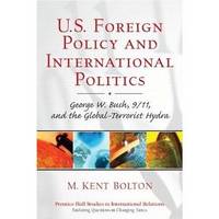 U. S. Foreign Policy and International Politics : George W. Bush, 9/11, and the Global-Terrorist...