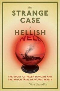 The Strange Case of Hellish Nell : The Story of Helen Duncan and the Witch Trial of World War II